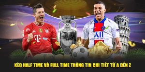 Kèo Half Time Và Full Time Thông Tin Chi Tiết Từ A Đến Z